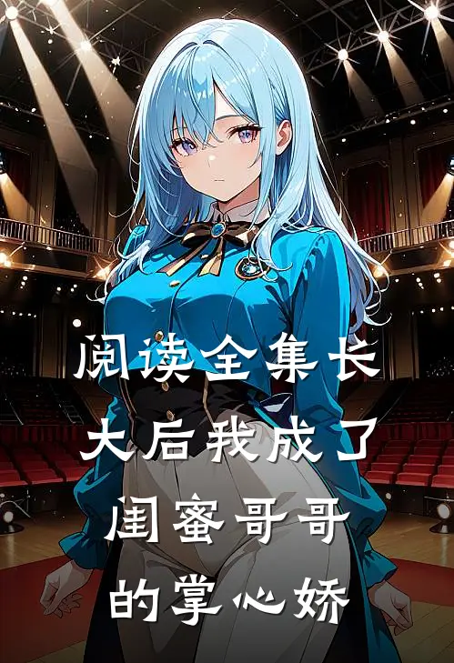 阅读全集长大后我成了闺蜜哥哥的掌心娇
