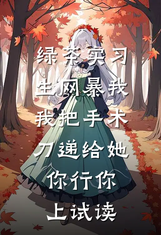 绿茶实习生网暴我，我把手术刀递给她：你行你上试读