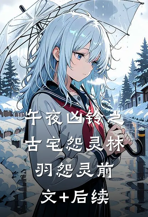 《午夜凶铃之古宅怨灵》林羽怨灵前文+后续