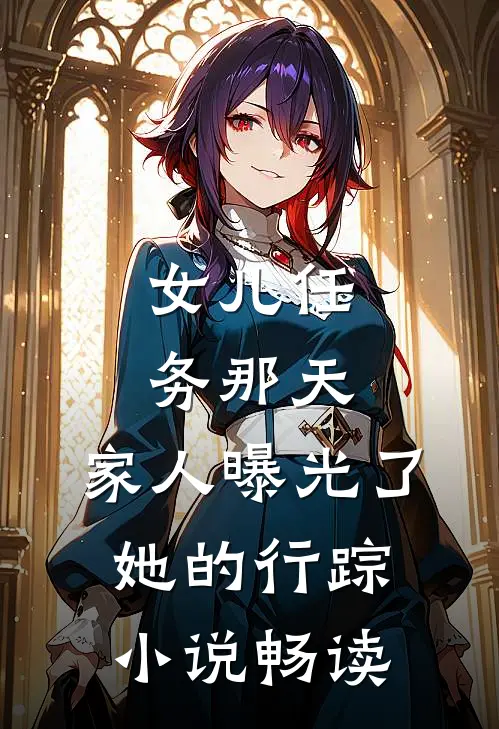 女儿任务那天，家人曝光了她的行踪小说畅读