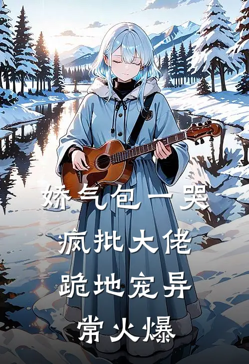 娇气包一哭，疯批大佬跪地宠异常火爆