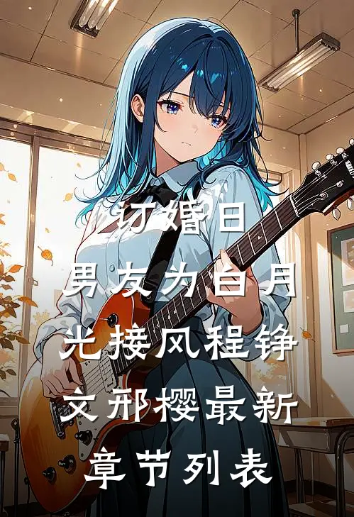 订婚日，男友为白月光接风程铮文邢樱最新章节列表