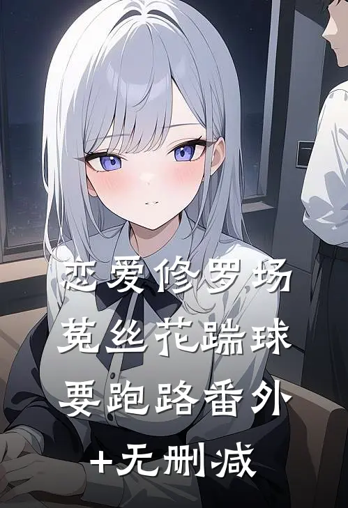 恋爱修罗场：菟丝花踹球要跑路番外+无删减
