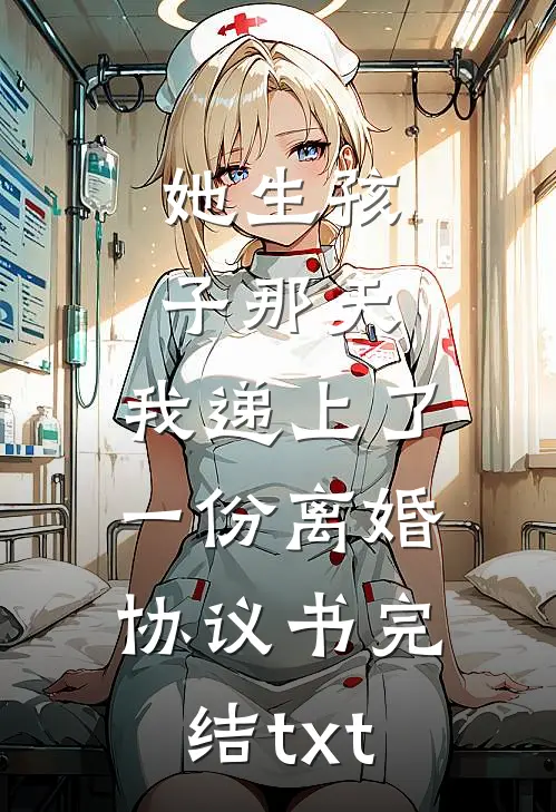 她生孩子那天，我递上了一份离婚协议书完结txt