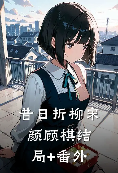 昔日折柳宋颜顾棋结局+番外