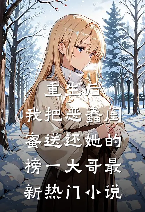 重生后，我把恶蠢闺蜜送还她的榜一大哥最新热门小说