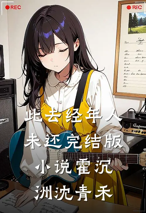 此去经年人未还完结版小说霍沉洲沈青禾