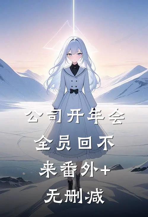 公司开年会，全员回不来番外+无删减
