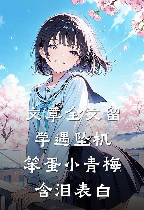文章全文留学遇坠机，笨蛋小青梅含泪表白