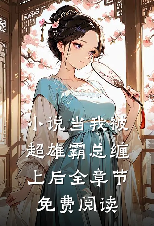小说当我被超雄霸总缠上后全章节免费阅读