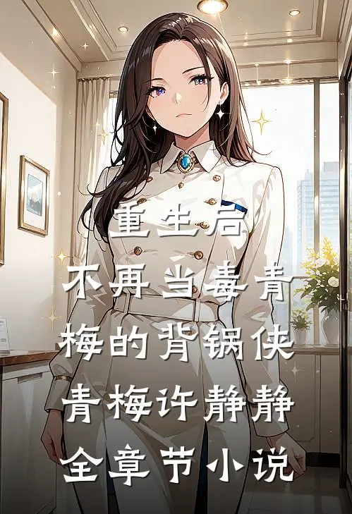 重生后，不再当毒青梅的背锅侠青梅许静静全章节小说