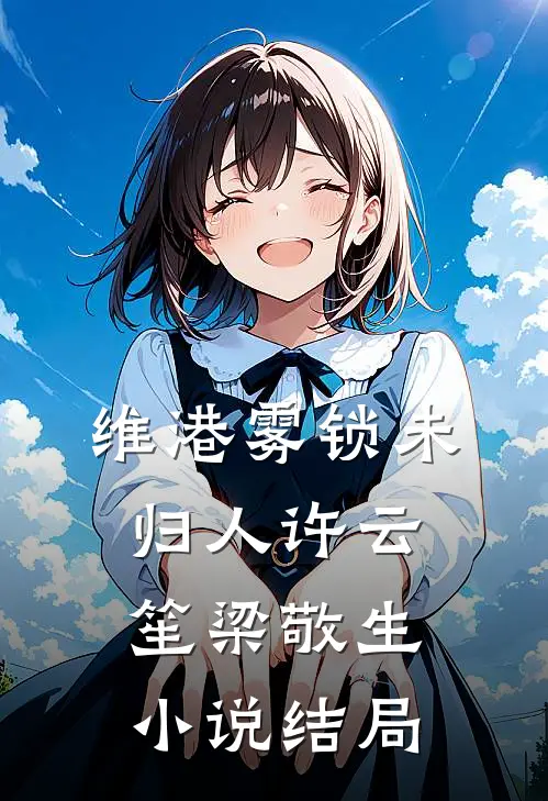 维港雾锁未归人许云笙梁敬生小说结局