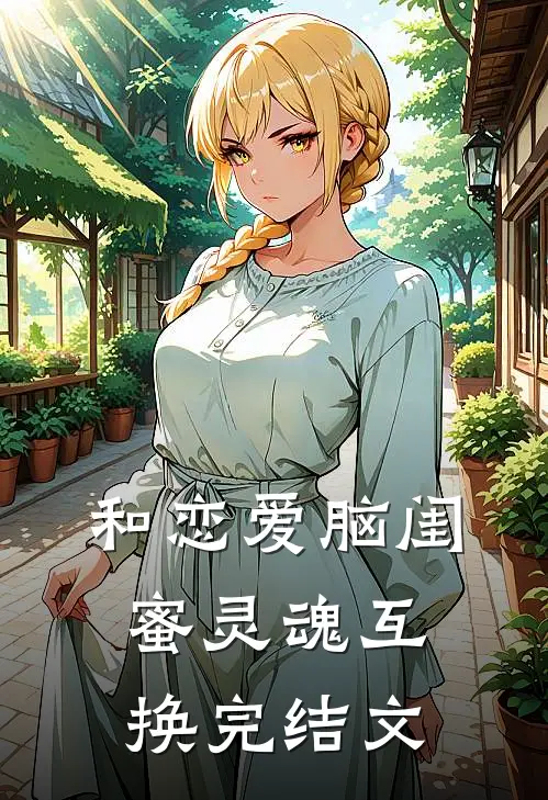 和恋爱脑闺蜜灵魂互换完结文