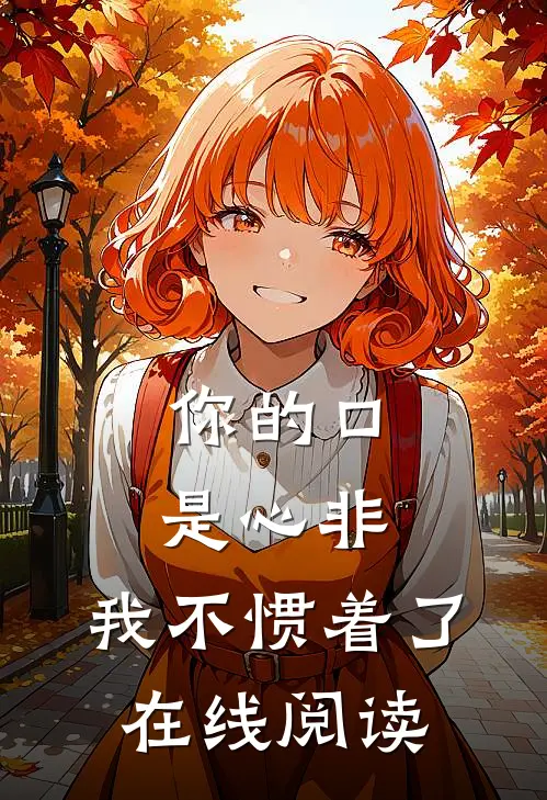 你的口是心非，我不惯着了在线阅读