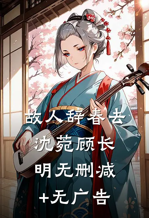 故人辞春去沈菀顾长明无删减+无广告