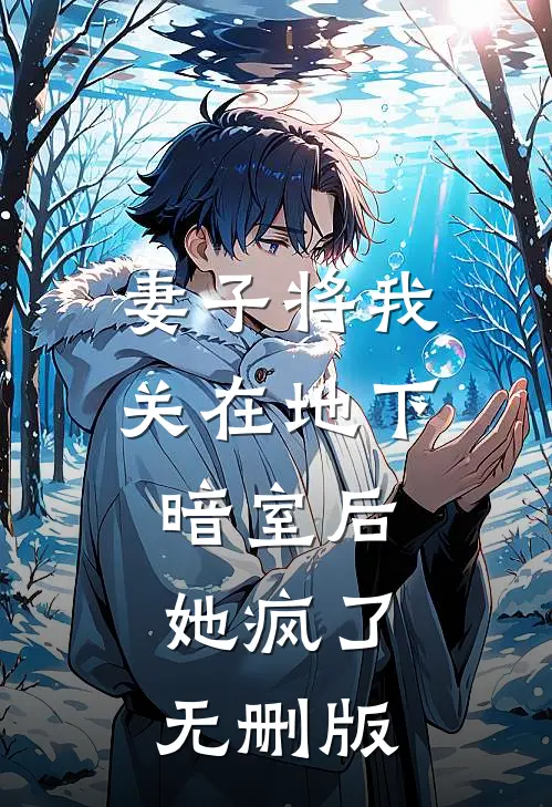 妻子将我关在地下暗室后，她疯了无删版