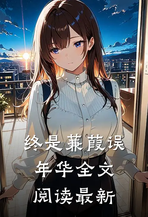 终是蒹葭误年华全文阅读最新