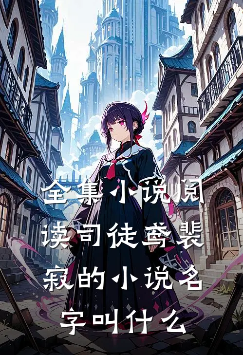 全集小说阅读司徒鸢裴寂的小说名字叫什么
