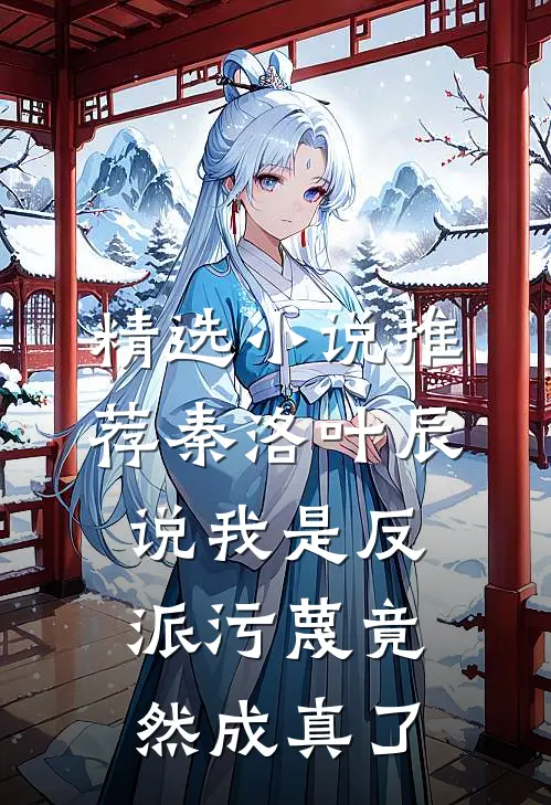精选小说推荐秦洛叶辰说我是反派污蔑竟然成真了