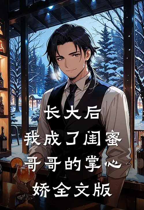 长大后,我成了闺蜜哥哥的掌心娇全文版