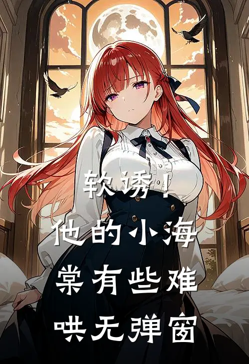 软诱！他的小海棠有些难哄无弹窗