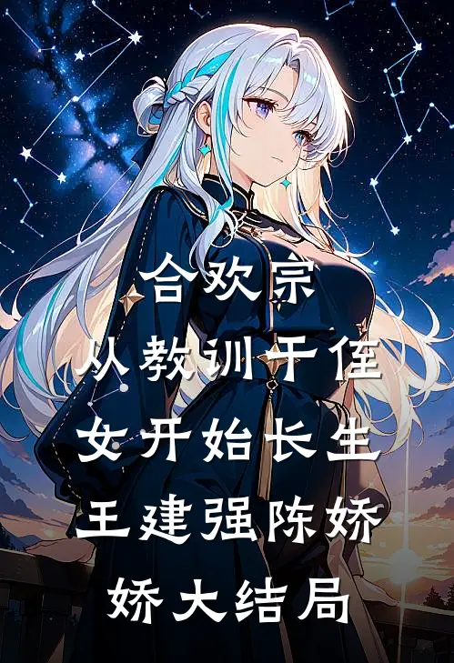 合欢宗，从教训干侄女开始长生王建强陈娇娇大结局