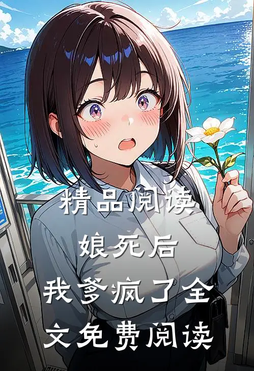 精品阅读娘死后,我爹疯了全文免费阅读