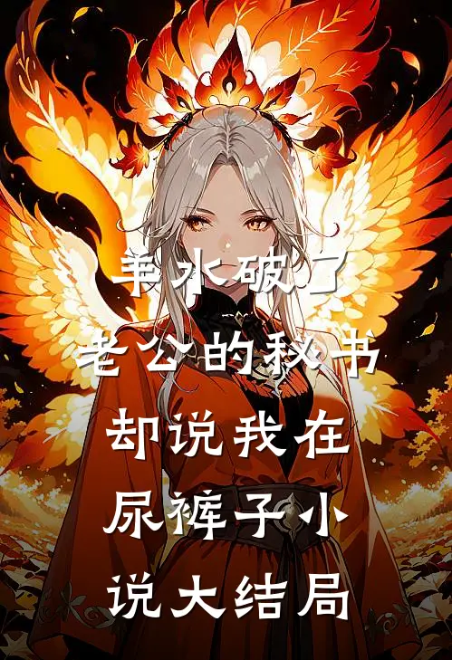 羊水破了，老公的秘书却说我在尿裤子小说大结局