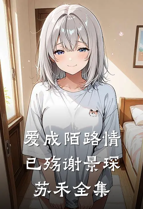 爱成陌路情已殇谢景琛苏禾全集