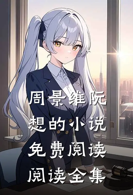 周景维阮想的小说免费阅读阅读全集
