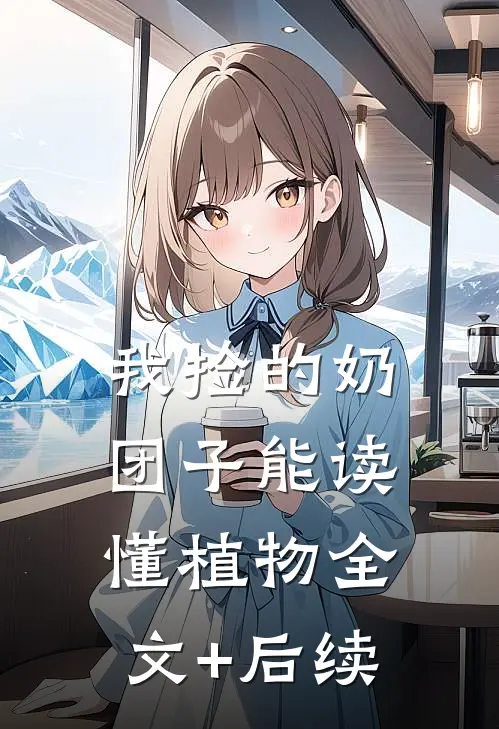 我捡的奶团子能读懂植物全文+后续