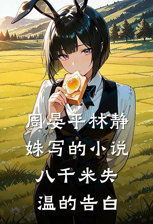 周晏平林静姝写的小说八千米失温的告白