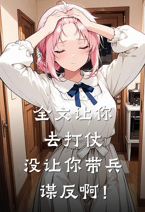 全文让你去打仗，没让你带兵谋反啊！