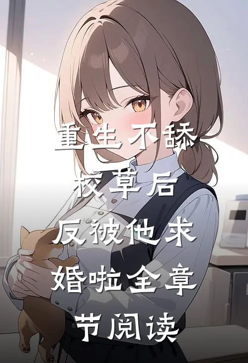 重生不舔校草后，反被他求婚啦全章节阅读