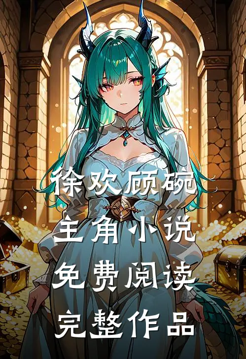 徐欢顾碗主角小说免费阅读完整作品