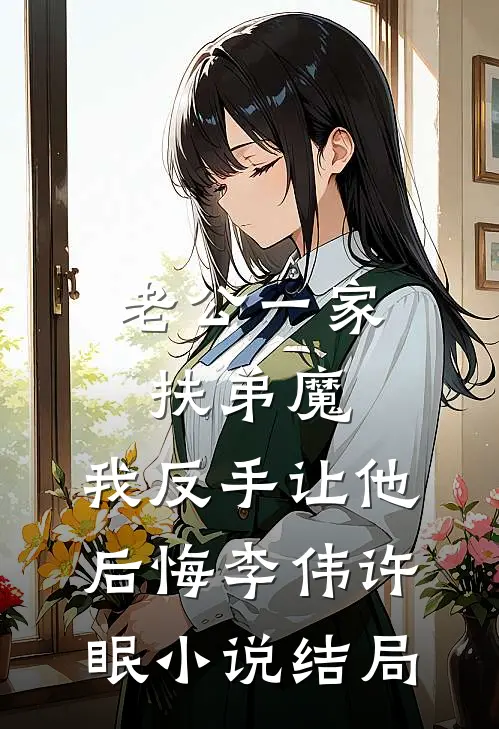 老公一家扶弟魔，我反手让他后悔李伟许眠小说结局