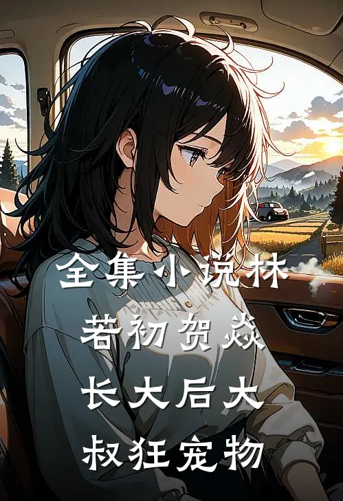 全集小说林若初贺焱长大后大叔狂宠物