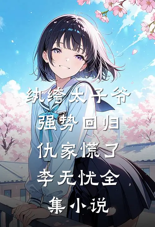 纨绔太子爷强势回归,仇家慌了李无忧全集小说