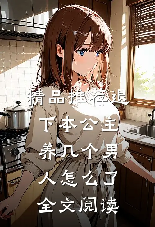 精品推荐退下本公主养几个男人怎么了全文阅读