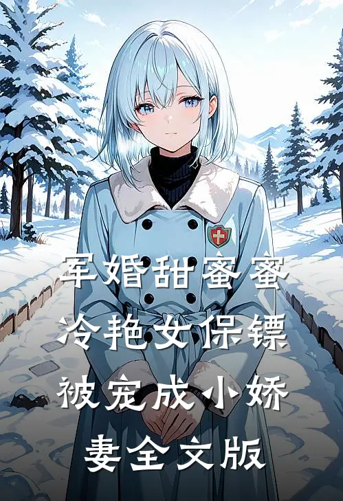 军婚甜蜜蜜：冷艳女保镖被宠成小娇妻全文版
