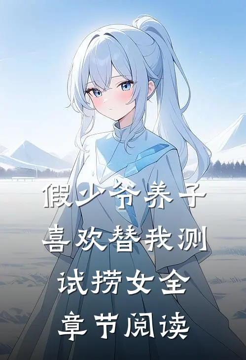 假少爷养子喜欢替我测试捞女全章节阅读