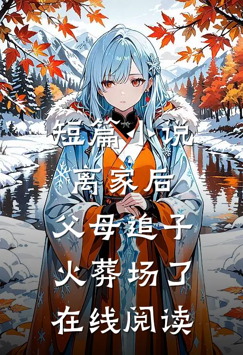 短篇小说离家后,父母追子火葬场了在线阅读