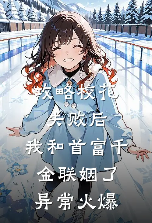 攻略校花失败后，我和首富千金联姻了异常火爆
