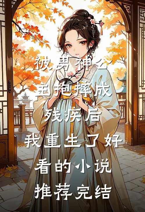被男神公主抱摔成残疾后，我重生了好看的小说推荐完结