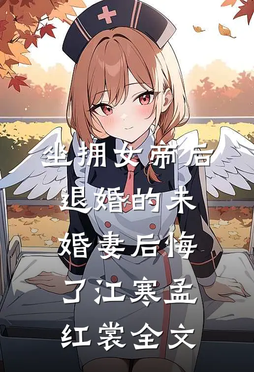 坐拥女帝后，退婚的未婚妻后悔了江寒孟红裳全文