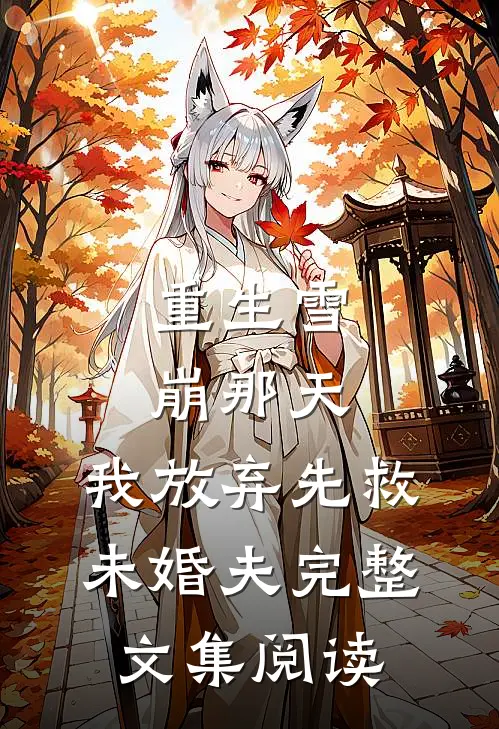 重生雪崩那天，我放弃先救未婚夫完整文集阅读