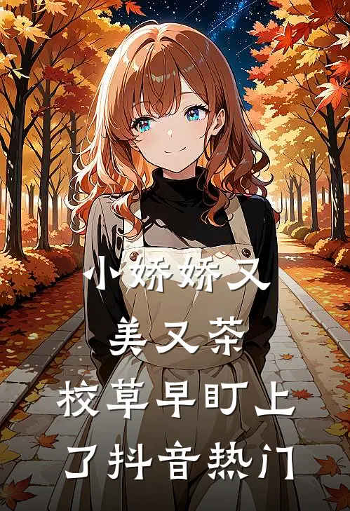 小娇娇又美又茶，校草早盯上了抖音热门