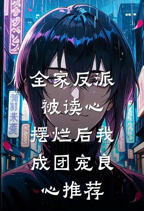 全家反派被读心，摆烂后我成团宠良心推荐