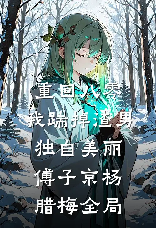 重回八零，我踹掉渣男独自美丽傅子京杨腊梅全局