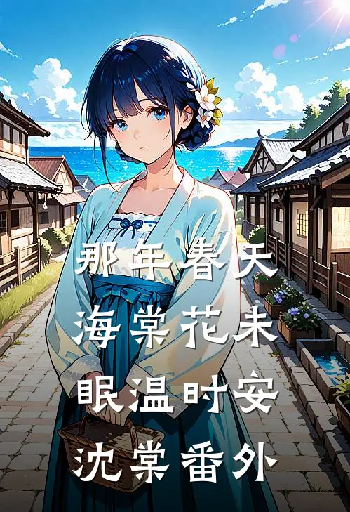 那年春天，海棠花未眠温时安沈棠番外